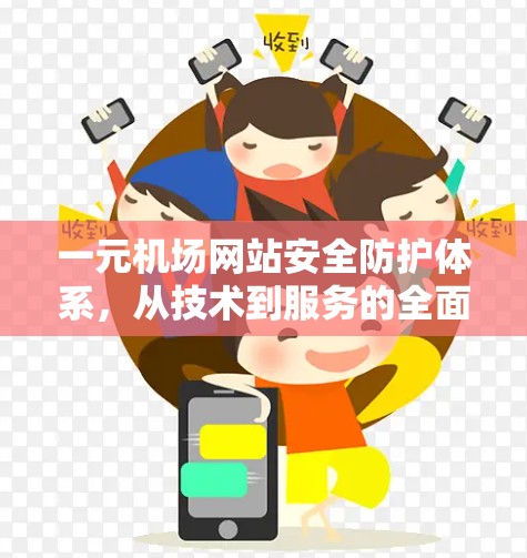 一元机场网站安全防护体系，从技术到服务的全面保障
