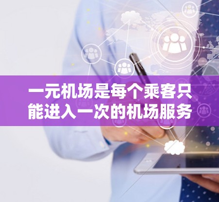 一元机场是每个乘客只能进入一次的机场服务，重置流量是为了重置已进入的乘客数量。以下是具体操作步骤和注意事项