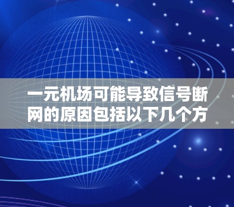 一元机场可能导致信号断网的原因包括以下几个方面
