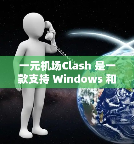 一元机场Clash 是一款支持 Windows 和 macOS 的一元机场管理软件，主要用于管理机场的一元机场项目。安装一元机场Clash 软件需要遵循一定的步骤，以下是一些常用的操作指南