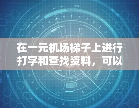 在一元机场梯子上进行打字和查找资料，可以按照以下步骤操作