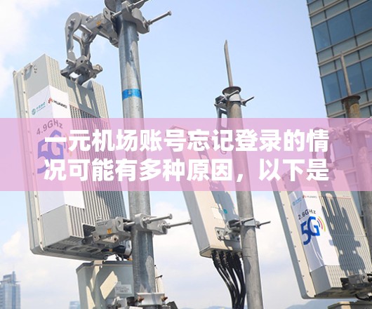 一元机场账号忘记登录的情况可能有多种原因，以下是一些常见原因和处理步骤，帮助您解决这个问题