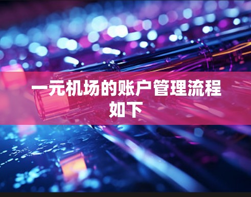 一元机场的账户管理流程如下