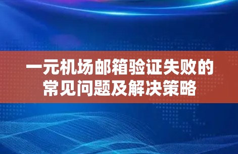 一元机场邮箱验证失败的常见问题及解决策略