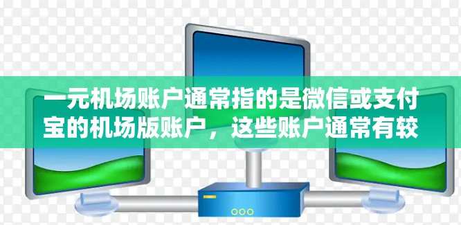 一元机场账户通常指的是微信或支付宝的机场版账户，这些账户通常有较大的存储空间。具体容量可能会因平台而异，但常见的配置是