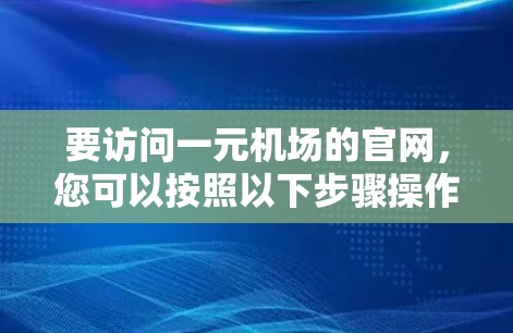 要访问一元机场的官网，您可以按照以下步骤操作