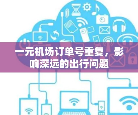 一元机场订单号重复，影响深远的出行问题
