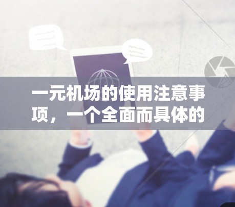 一元机场的使用注意事项，一个全面而具体的列表如下