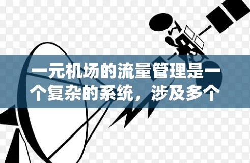 一元机场的流量管理是一个复杂的系统，涉及多个方面，需要综合考虑排班、预测、成本、优化、延误、多站点合作和监控等多个环节。以下是一个有条理的总结和建议