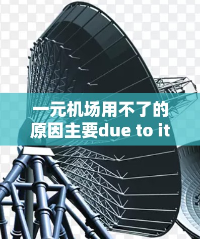 一元机场用不了的原因主要due to its limited行李托运设施,导致乘客行李问题。具体分析如下 一元机场用不了的原因主要due to its limited行李托运设施,导致乘客行李问题。具体分析如下