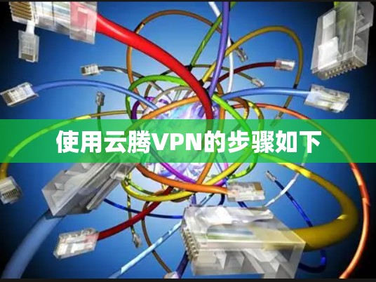 使用云腾VPN的步骤如下