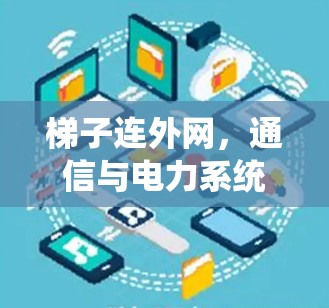 梯子连外网，通信与电力系统中的重要工具