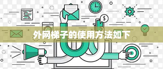 外网梯子的使用方法如下