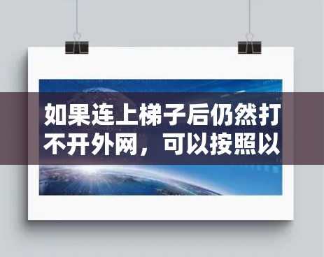 如果连上梯子后仍然打不开外网，可以按照以下步骤进行检查和处理