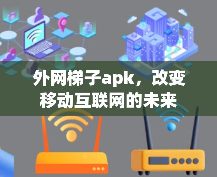 外网梯子apk，改变移动互联网的未来
