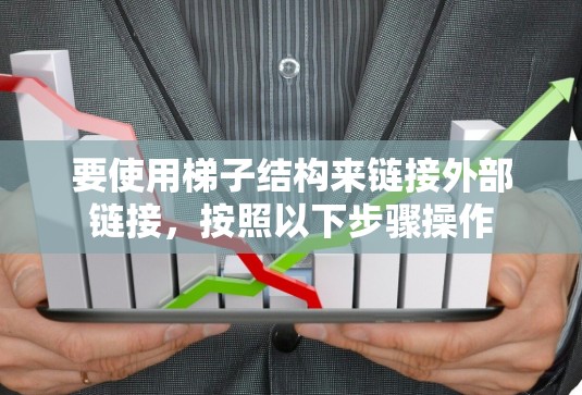 要使用梯子结构来链接外部链接，按照以下步骤操作