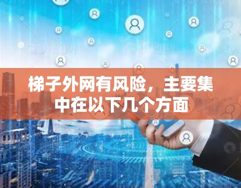 梯子外网有风险，主要集中在以下几个方面