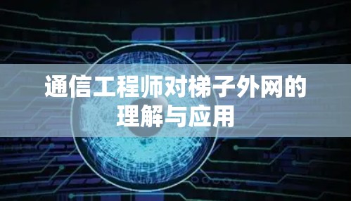 通信工程师对梯子外网的理解与应用