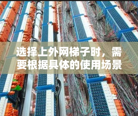 选择上外网梯子时，需要根据具体的使用场景和需求来决定最适合的设备。以下是一些常见的网络梯子类型及其特点
