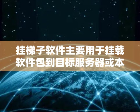 挂梯子软件主要用于挂载软件包到目标服务器或本地，以下是详细的步骤和考虑因素