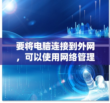 要将电脑连接到外网，可以使用网络管理器中的连接文件。以下是一些步骤和方法