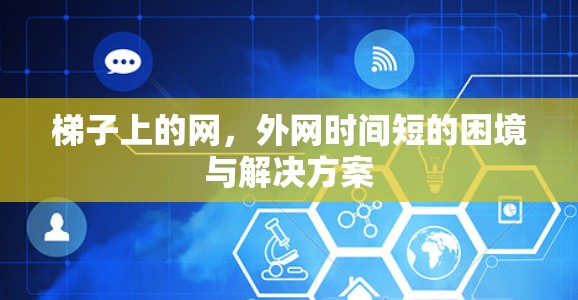 梯子上的网，外网时间短的困境与解决方案
