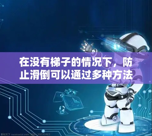 在没有梯子的情况下，防止滑倒可以通过多种方法实现，以下是一些建议