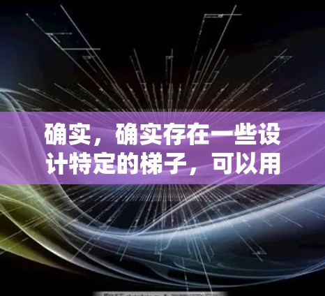 确实，确实存在一些设计特定的梯子，可以用于访问或连接到外网设备，如路由器、交换机或网络服务器。以下是可以通过梯子访问外网的几种方法