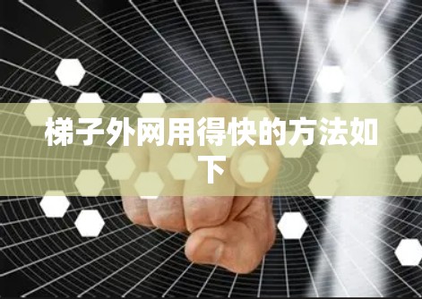 梯子外网用得快的方法如下 梯子外网用得快的方法如下