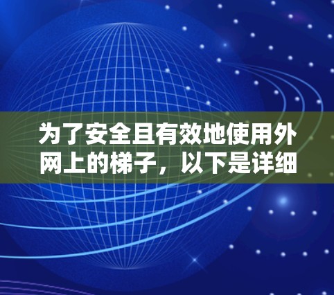 为了安全且有效地使用外网上的梯子，以下是详细的步骤指南