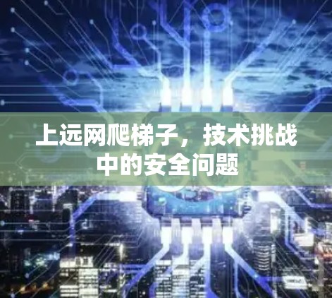 上远网爬梯子，技术挑战中的安全问题