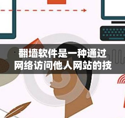 翻墙软件是一种通过网络访问他人网站的技术手段，旨在保护隐私和数据安全。以下是对该技术的详细分析和建议