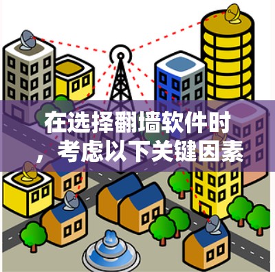 在选择翻墙软件时，考虑以下关键因素