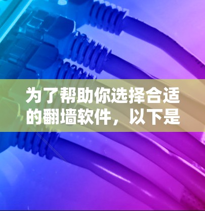 为了帮助你选择合适的翻墙软件，以下是详细的步骤指南