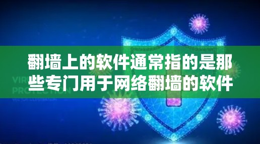 翻墙上的软件通常指的是那些专门用于网络翻墙的软件工具。网络翻墙是一种通过防火墙或VPN来访问外部网络的技术，这些软件主要用于处理网络访问请求，确保数据的安全和隐私