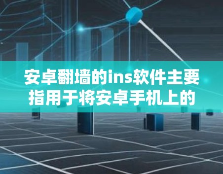 安卓翻墙的ins软件主要指用于将安卓手机上的文件传输到电脑的快速翻墙工具。以下是对这些翻墙软件的详细分析