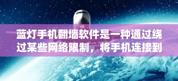 蓝灯手机翻墙软件是一种通过绕过某些网络限制，将手机连接到安全网络的操作方式。以下是对该主题的分步解释