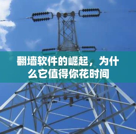 翻墙软件的崛起，为什么它值得你花时间